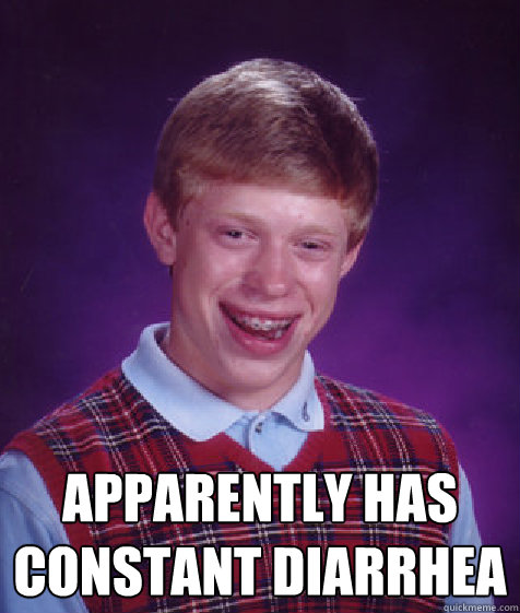  apparently has constant diarrhea  -  apparently has constant diarrhea   Bad Luck Brian