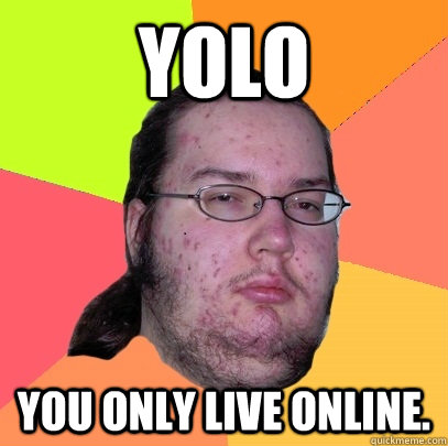 YOLO  You Only Live Online.  - YOLO  You Only Live Online.   Butthurt Dweller