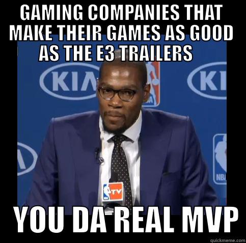 GAMING COMPANIES THAT MAKE THEIR GAMES AS GOOD AS THE E3 TRAILERS       YOU DA REAL MVP Misc