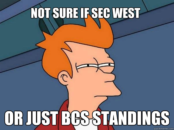 Not sure if SEC West Or just BCS standings   Futurama Fry