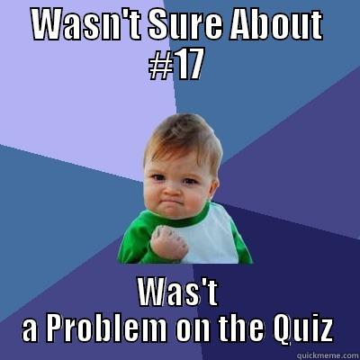 WASN'T SURE ABOUT #17 WAS'T A PROBLEM ON THE QUIZ Success Kid