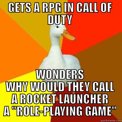 GETS A RPG IN CALL OF DUTY WONDERS WHY WOULD THEY CALL A ROCKET LAUNCHER A 