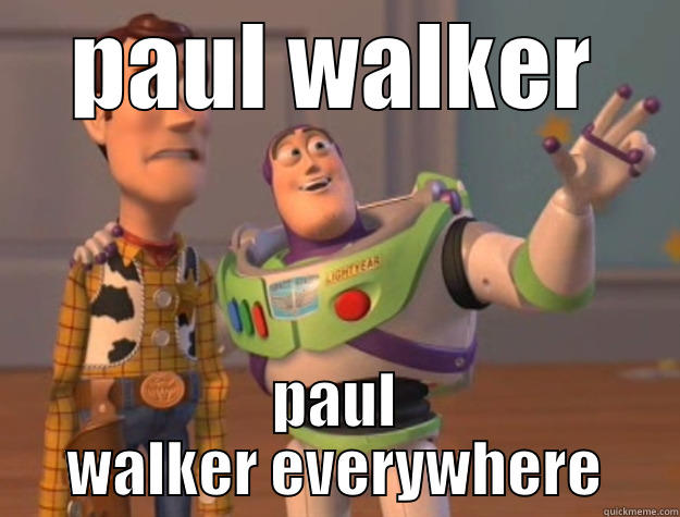 paul walker  - PAUL WALKER PAUL WALKER EVERYWHERE Toy Story