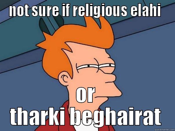 NOT SURE IF RELIGIOUS ELAHI  OR THARKI BEGHAIRAT Futurama Fry