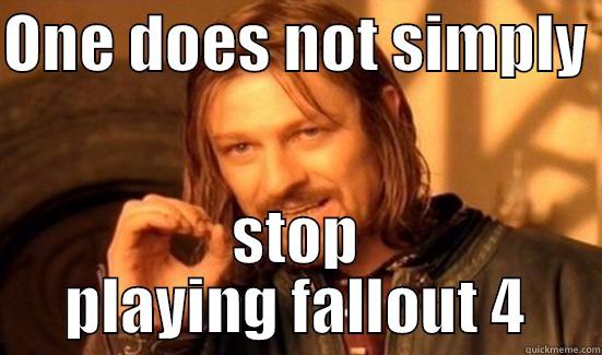 stop playing fallout - ONE DOES NOT SIMPLY  STOP PLAYING FALLOUT 4 Boromir