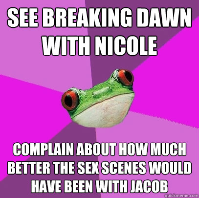 See breaking dawn with Nicole Complain about how much better the sex scenes would have been with Jacob  Foul Bachelorette Frog