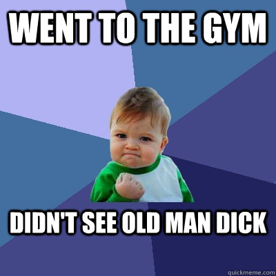 Went to the gym Didn't See old man dick  Success Kid