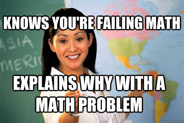 Knows you're failing math explains why with a math problem - Knows you're failing math explains why with a math problem  Unhelpful High School Teacher