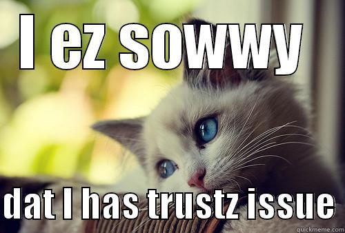 I EZ SOWWY   DAT I HAS TRUSTZ ISSUE First World Problems Cat