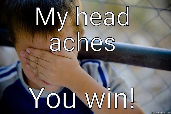 MY HEAD ACHES YOU WIN! Confession kid