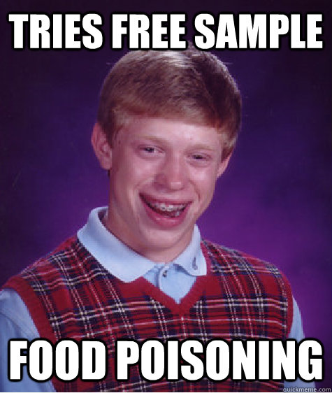 Tries free sample Food poisoning  Bad Luck Brian