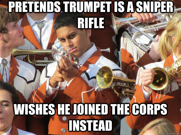 pretends trumpet is a sniper rifle wishes he joined the corps instead - pretends trumpet is a sniper rifle wishes he joined the corps instead  t.u. band fag