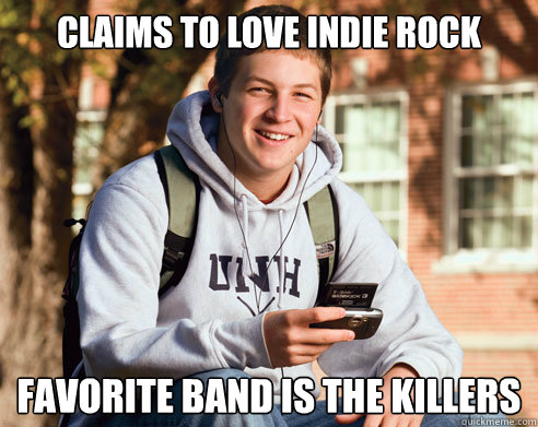 Claims to love indie rock favorite band is The Killers - Claims to love indie rock favorite band is The Killers  College Freshman