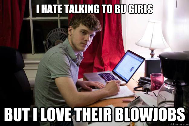 I hate talking to BU girls But I love their Blowjobs  Harvard Douchebag