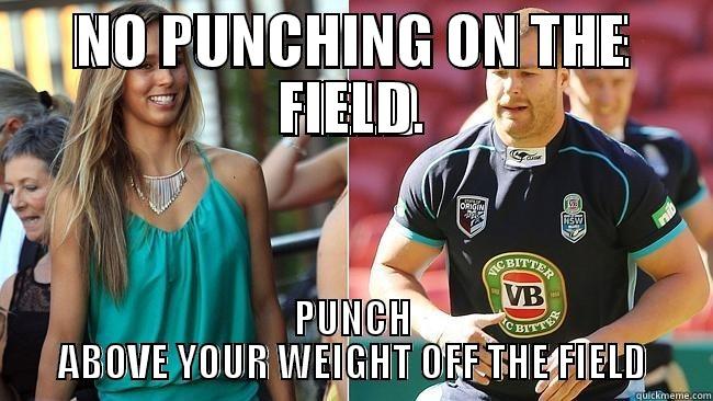 NO PUNCHING ON THE FIELD. PUNCH ABOVE YOUR WEIGHT OFF THE FIELD Misc