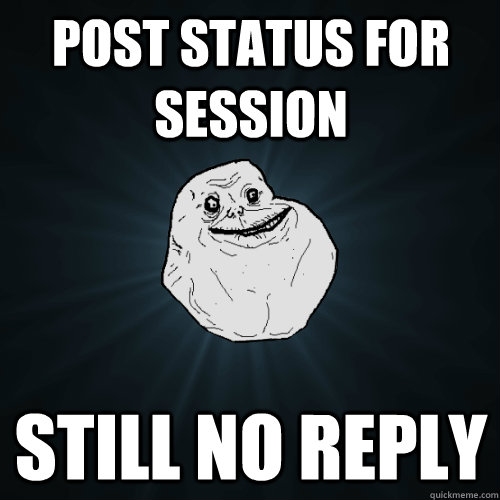 post status for session still no reply  Forever Alone