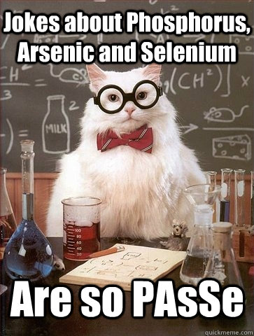 Jokes about Phosphorus, Arsenic and Selenium  Are so PAsSe - Jokes about Phosphorus, Arsenic and Selenium  Are so PAsSe  Chemistry Cat