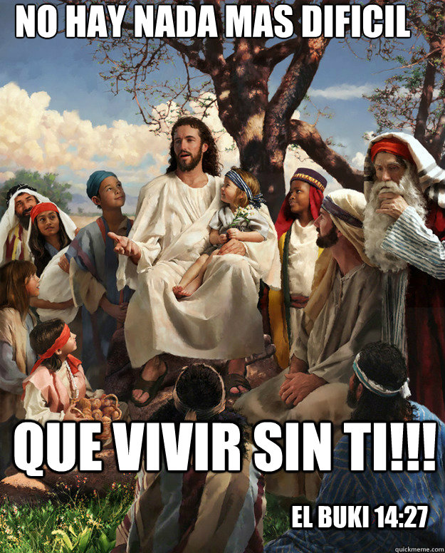 No hay nada mas dificil  que vivir sin ti!!! el buki 14:27  Story Time Jesus