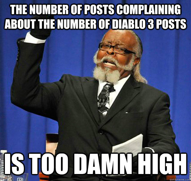 The number of posts complaining about the number of Diablo 3 posts Is too damn high  Jimmy McMillan