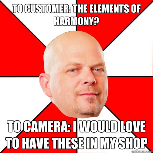 To Customer: The Elements of Harmony? To Camera: I would love to have these in my shop
  Pawn Star