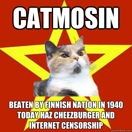 CATMOSIN BEATEN BY FINNISH NATION IN 1940
TODAY HAZ CHEEZBURGER and INTERNET CENSORSHIP  Lenin Cat