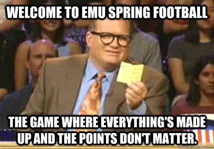 Welcome to EMU spring football The game where everything's made up and the points don't matter.   Whose Line Is It Anyway Meme