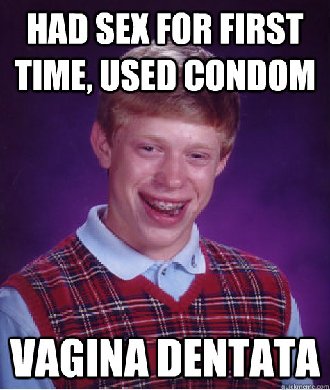 Had sex for first time, used condom vagina dentata  Bad Luck Brian