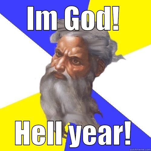 IM GOD! HELL YEAR! Advice God