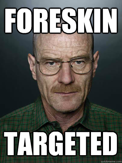 foreskin targeted   Advice Walter White