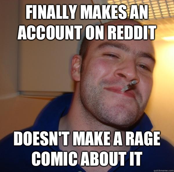 Finally makes an account on reddit Doesn't make a rage comic about it - Finally makes an account on reddit Doesn't make a rage comic about it  Misc