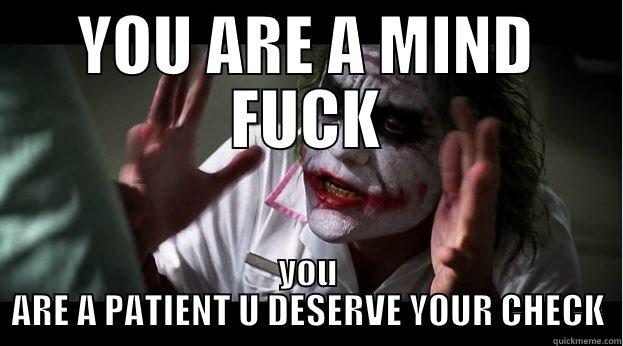 YOU ARE A MIND FUCK YOU ARE A PATIENT U DESERVE YOUR CHECK Joker Mind Loss