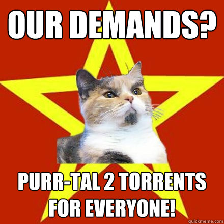 Our demands? Purr-tal 2 torrents for everyone!  Lenin Cat