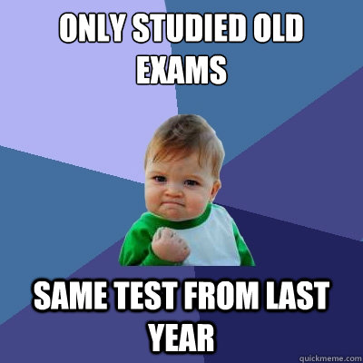 only studied old exams same test from last year  Success Kid