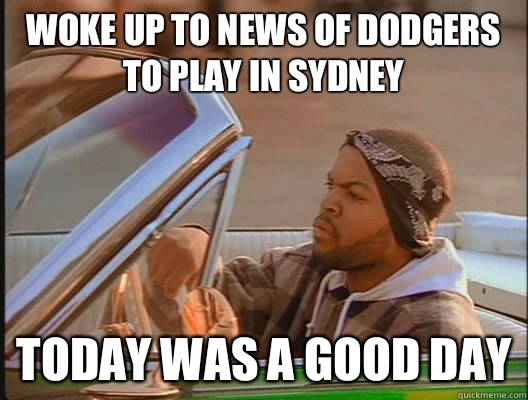 Woke up to news of Dodgers to play in Sydney Today was a good day  today was a good day