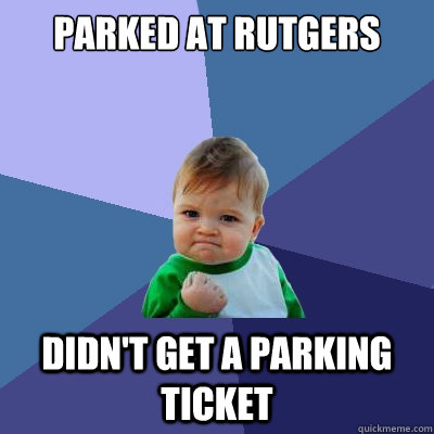 Parked at rutgers didn't get a parking ticket  Success Kid