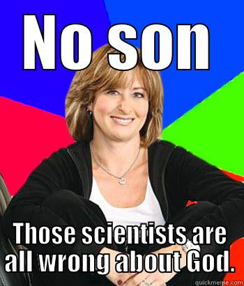 NO SON THOSE SCIENTISTS ARE ALL WRONG ABOUT GOD. Sheltering Suburban Mom