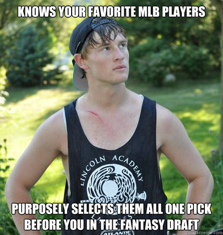 Knows your favorite MLB players purposely selects them all one pick before you in the fantasy draft  Bad Kid