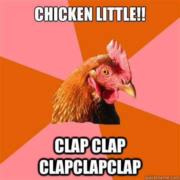 CHICKEN LITTLE!! CLAP CLAP CLAPCLAPCLAP  Anti-Joke Chicken