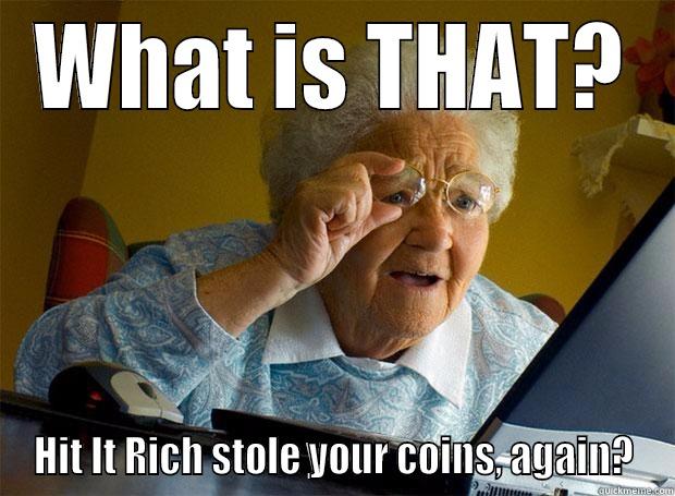 WHAT IS THAT? HIT IT RICH STOLE YOUR COINS, AGAIN? Grandma finds the Internet