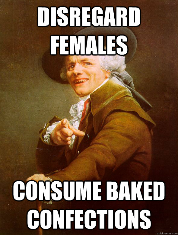 disregard females consume baked confections  Joseph Ducreux