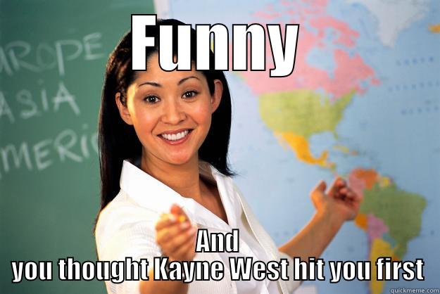 FUNNY AND YOU THOUGHT KAYNE WEST HIT YOU FIRST Unhelpful High School Teacher