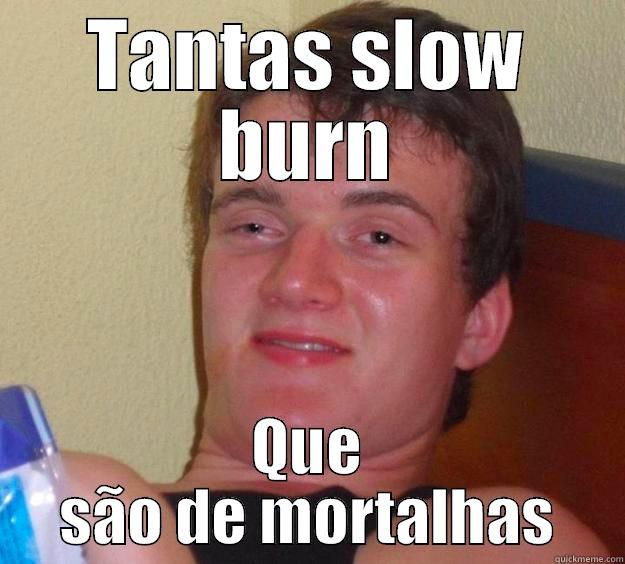 TANTAS SLOW BURN QUE SÃO DE MORTALHAS 10 Guy