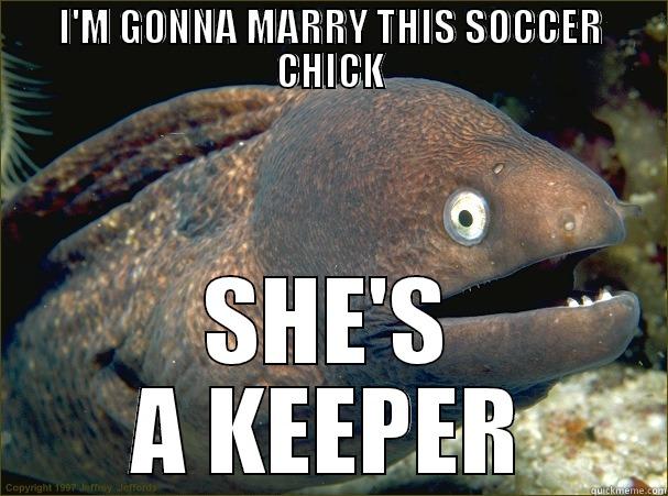 I'M GONNA MARRY THIS SOCCER CHICK SHE'S A KEEPER Bad Joke Eel