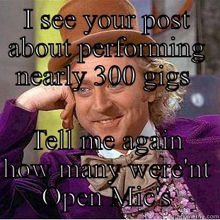 I SEE YOUR POST ABOUT PERFORMING NEARLY 300 GIGS  TELL ME AGAIN HOW MANY WERE'NT OPEN MIC'S Creepy Wonka