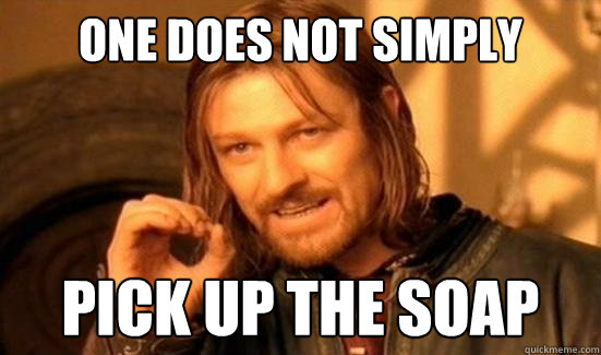 one-does-not-simply-pick-up-the-soap-boromir-quickmeme