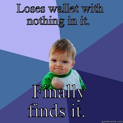 LOSES WALLET WITH NOTHING IN IT.  FINALLY FINDS IT.  Success Kid