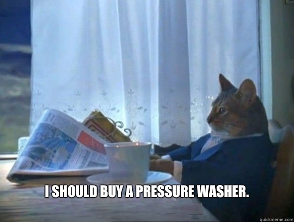  I should buy a pressure washer. -  I should buy a pressure washer.  morning realization newspaper cat meme