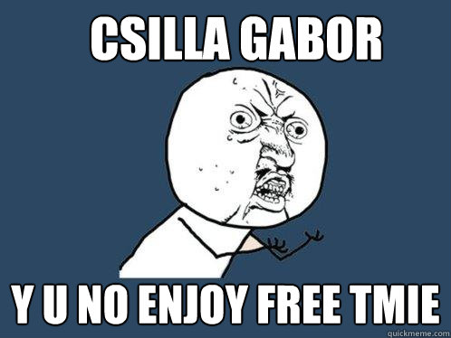 CSILLA GABOR y u no enjoy free tmie  Y U No