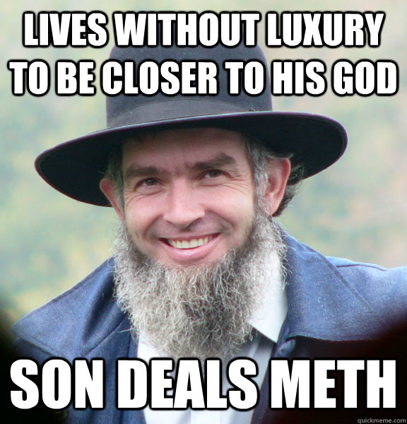 lives without luxury to be closer to his god son deals meth  Good Guy Amish