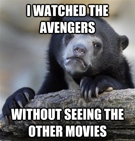 I watched the avengers without seeing the other movies - I watched the avengers without seeing the other movies  Confession Bear